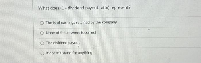  What does (1 - dividend payout ratio) represent? The % of