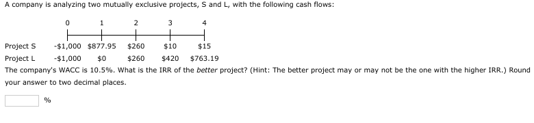  A company is analyzing two mutually exclusive projects, S and L,