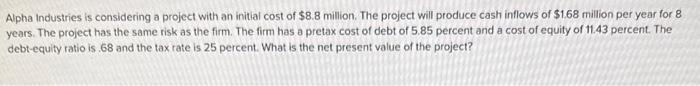  Alpha industries is considering a project with an initial cost of