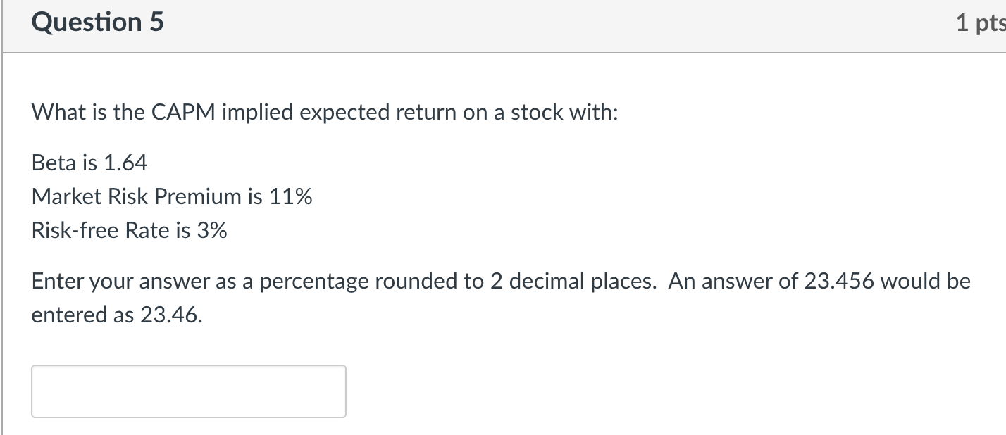 Question 5 1 pts What is the CAPM implied expected return