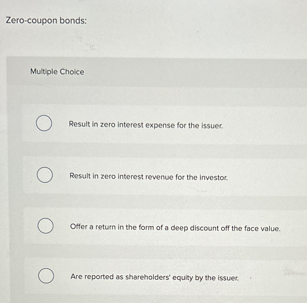  Zero-coupon bonds: Multiple Choice Result in zero interest expense for the