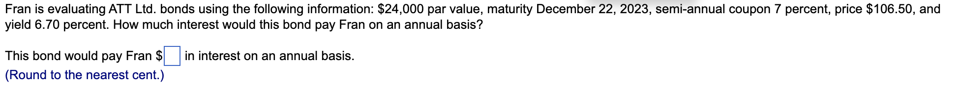 Fran is evaluating ATT Ltd. bonds using the following information: $24,000