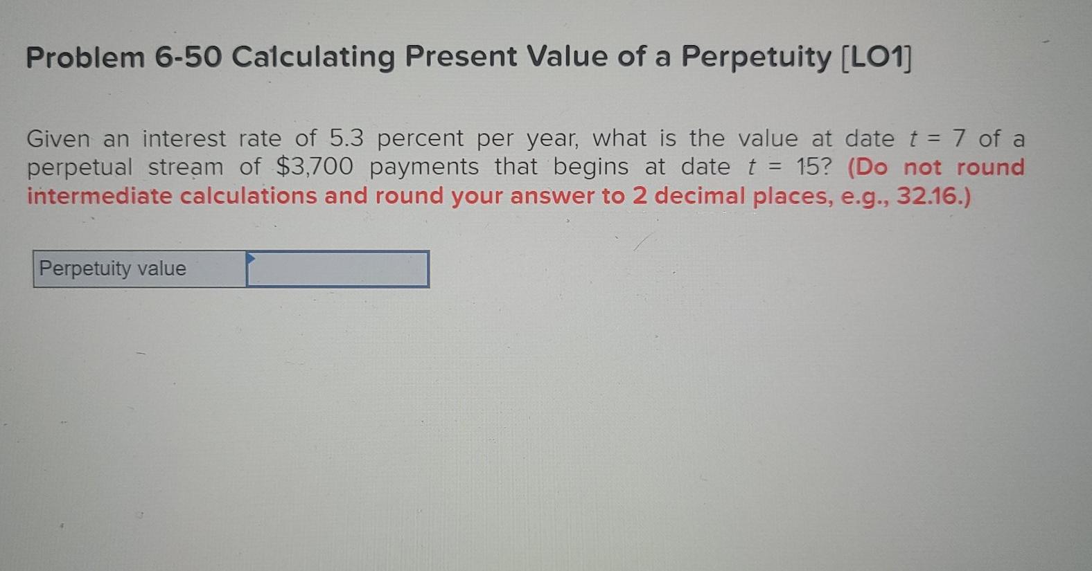  Problem 6-50 Calculating Present Value of a Perpetuity [LO1] Given a