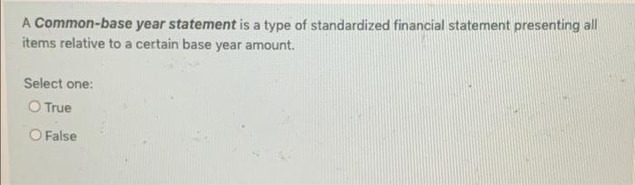  a A Common-base year statement is a type of standardized financial