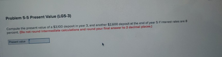  Problem 5-5 Present Value (LG5-3) Compute the present value of a