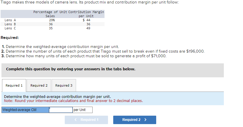  Required: 1. Determine the weighted-average contribution margin per unit. 2. Determine