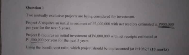  Question 1 Two mutually exclusive projects are being considered for investment.