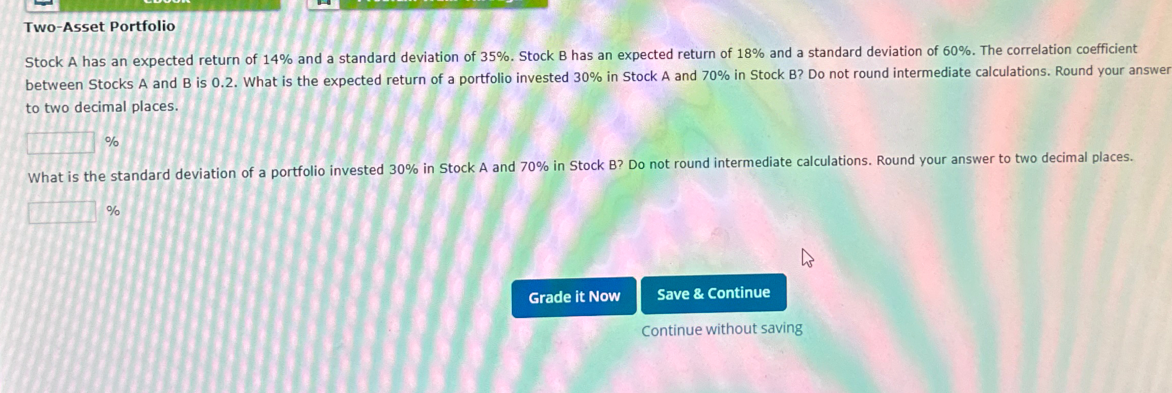  Two-Asset Portfolio Stock A has an expected return of 14% and