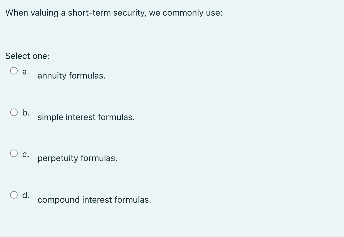 When valuing a short-term security, we commonly use: Select one: a.