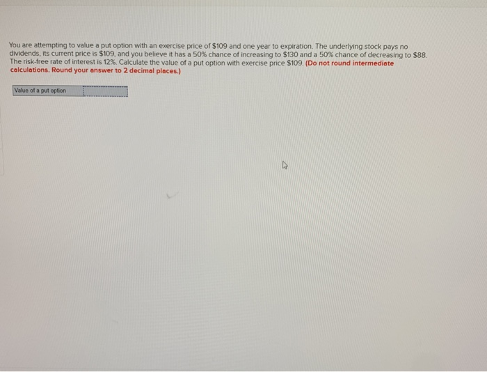  You are attempting to value a put option with an exercise