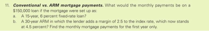 PMT ETC 11. Conventional vs. ARM mortgage payments. What would the monthly