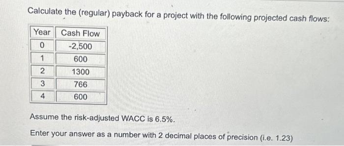  Calculate the (regular) payback for a project with the following projected