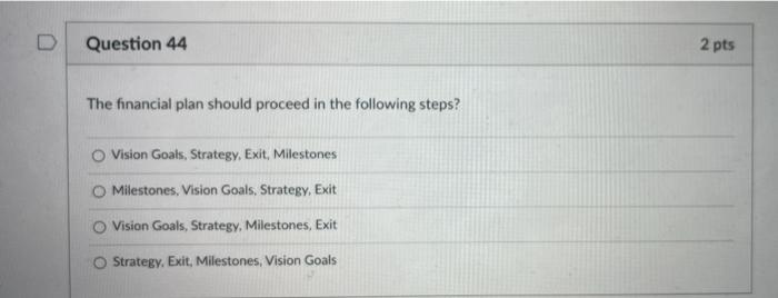  D Question 44 2 pts The financial plan should proceed in