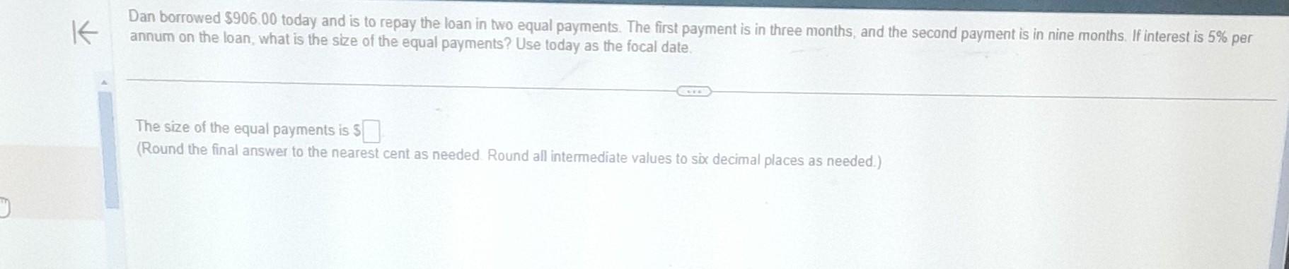  Dan borrowed $908.00 today and is to repay the loan in