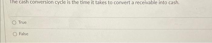  The cash conversion cycle is the time it takes to convert