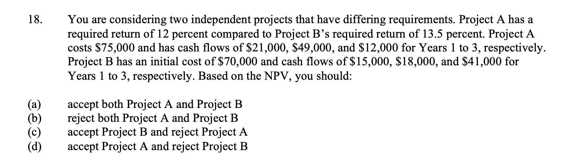 18. You are considering two independent projects that have differing requirements.