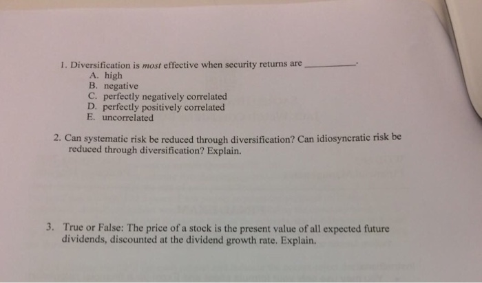  Diversification is most effective when security returns are ____. A. high
