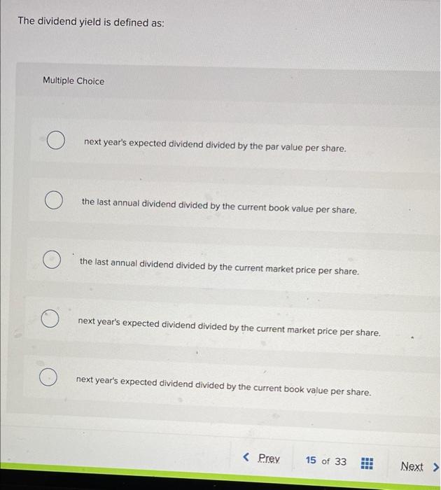  The dividend yield is defined as: Multiple Choice next year's expected