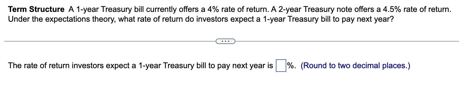 Term Structure A 1-year Treasury bill currently offers a 4% rate