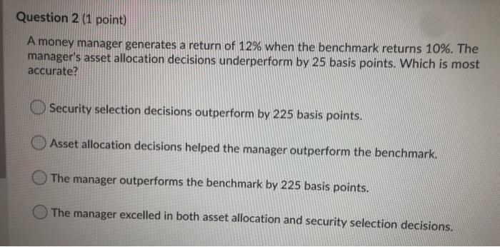  Question 2 (1 point) A money manager generates a return of