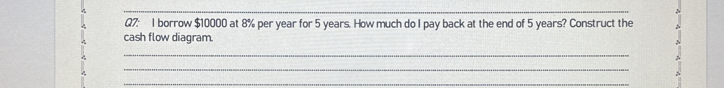  Q7. I borrow $10000 at 8% per year for 5 years.