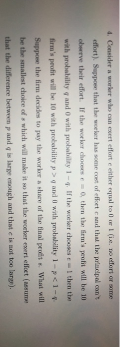  4. Consider a worker who can exert effort e either equal