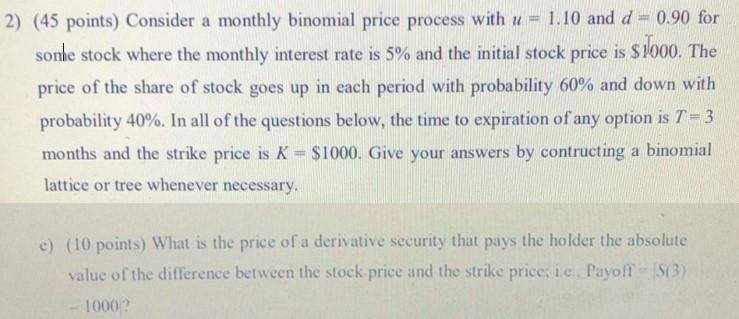  (45 points) Consider a monthly binomial price process with u=1.10 and