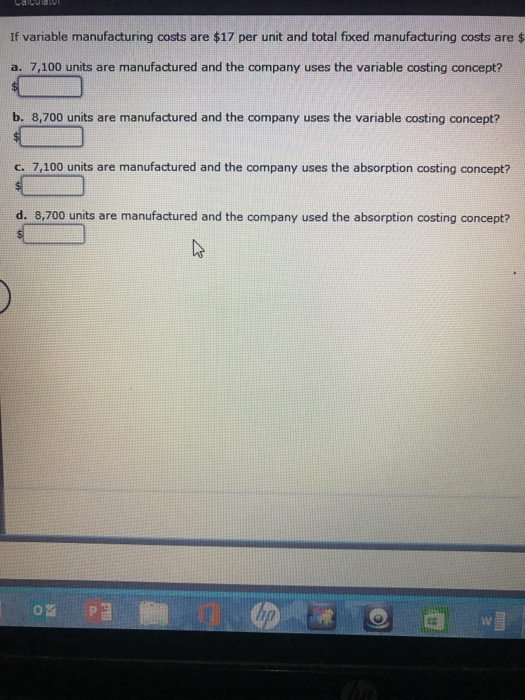 If variable manufacturing costs are $17 per unit and total fixed manufacturing