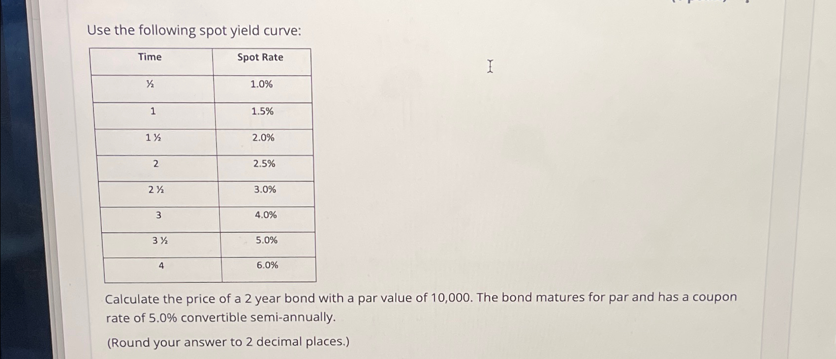  Use the following spot yield curve: \table[[Time,Spot Rate],[12,1.0% 