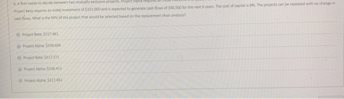  6. A firm needs to decide between two mutually exclusive projects