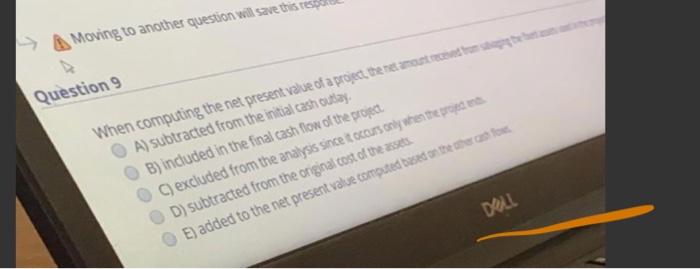  > Moving to another question will save this Question 9 When