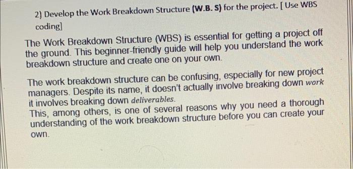 Q2 2) Develop the Work Breakdown Structure (W.B.S) for the project. Use