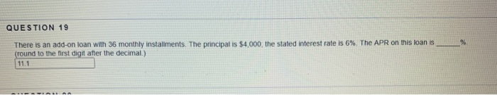  QUESTION 19 % There is an add-on loan with 36 monthly