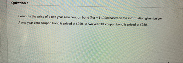 a 2 year 6 coupon that pays semiannual coupons. Assume par value