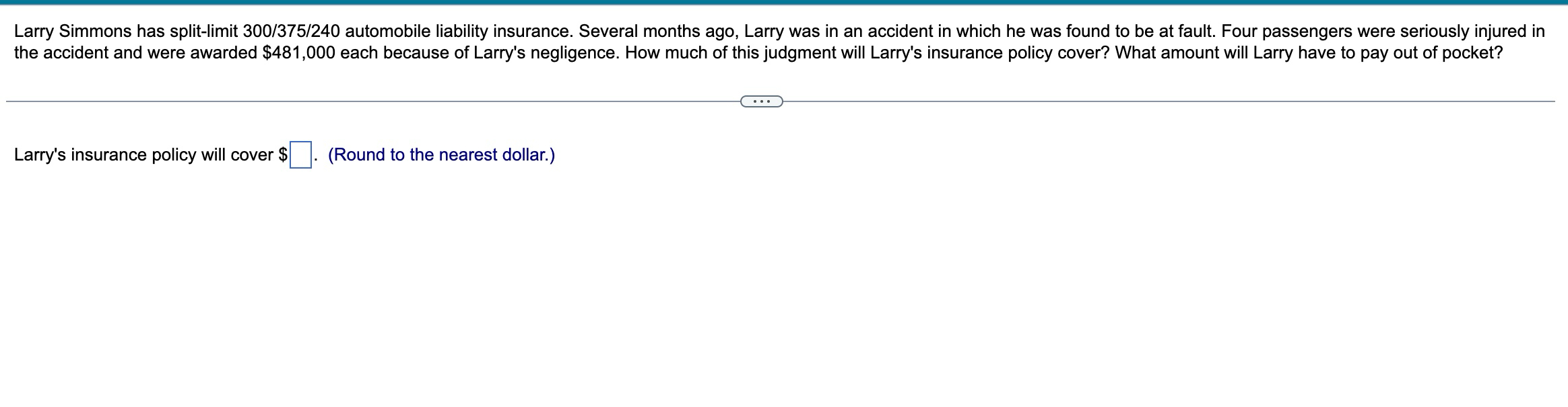  Larry Simmons has split-limit 300/375/240 automobile liability insurance. Several months ago,