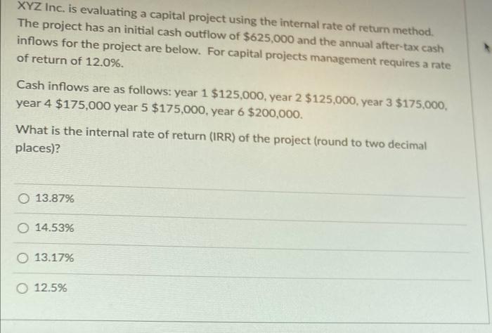  XYZ Inc, is evaluating a capital project using the internal rate