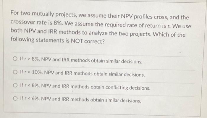  For two mutually projects, we assume their NPV profiles cross, and