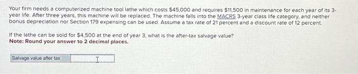  Your firm needs a computerized machine tool lathe which costs $45,000