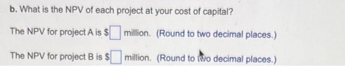 fwo projects are as follows (\$ million): a. What is the IRR