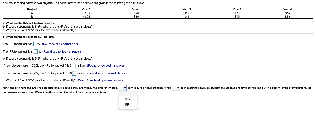  You are choosing between two projects. The cash flows for the