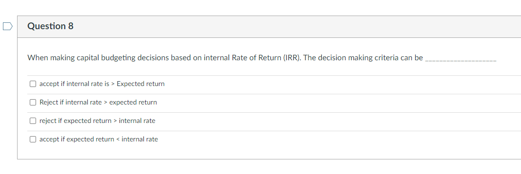  Question 8 When making capital budgeting decisions based on internal Rate