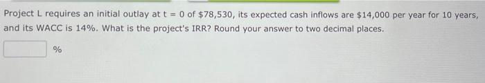  Project L requires an initial outlay at t = 0 of