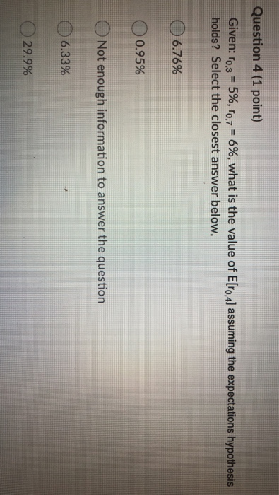  Question 4 (1 point) Given: 0,3 = 5%, 10,7 = 6%,