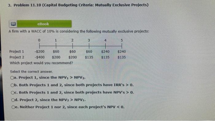  3. Problem 11.10 (Capital Budgeting Criteria: Mutually Exclusive Projects) A firm