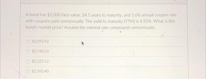  A bond has $2,000 face value, 24.5 years to maturity, and