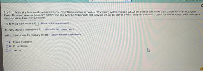  Axis Corp is studying two mutually exclusive projects Project Kelvin involves