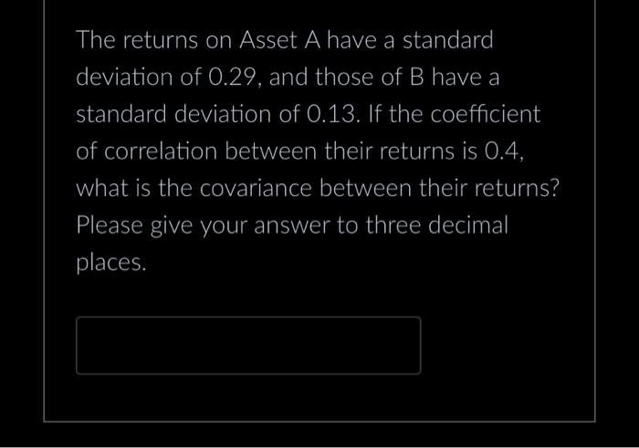 help please :) The returns on Asset A have a standard deviation