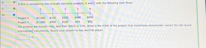  A firm is considering two mutually exclusive projects, X and Y,