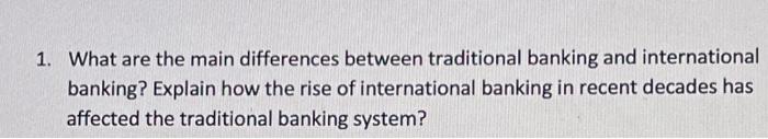  1. What are the main differences between traditional banking and international