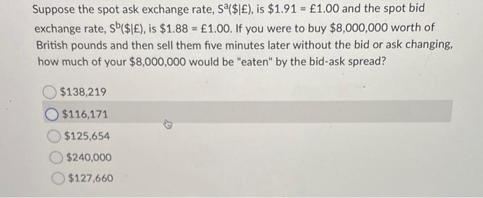  Suppose the spot ask exchange rate, Sa($), is $1.91 = 1.00
